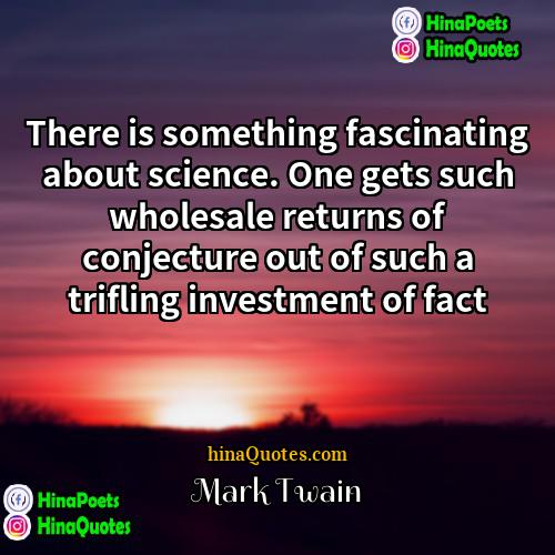 Mark Twain Quotes | There is something fascinating about science. One